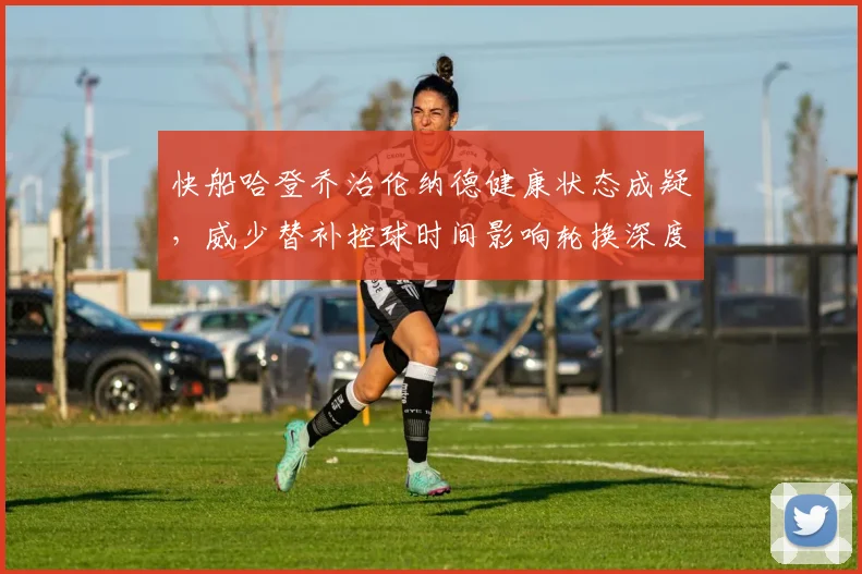 快船哈登乔治伦纳德健康状态成疑,威少替补控球时间影响轮换深度
