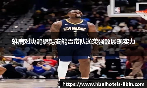 雄鹿对决鹈鹕锡安能否带队逆袭强敌展现实力